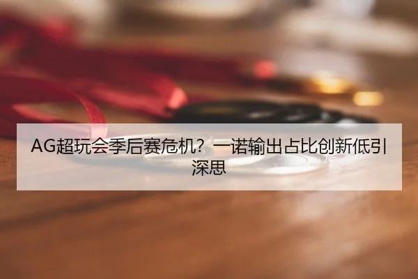 AG超玩会季后赛危机？一诺输出占比创新低引深思